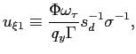 $\displaystyle u_{\xi1}\equiv\frac{\Phi\omega_{\tau}}{q_{y}\Gamma}s_{d}^{-1}\sigma^{-1}, $