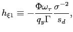 $\displaystyle h_{\xi1}\equiv-\frac{\Phi\omega_{\tau}}{q_{y}\Gamma}\frac{\sigma^{-2}}{s_{d}}, $