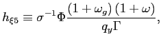 $\displaystyle h_{\xi5}\equiv\sigma^{-1}\Phi\frac{(1+\omega_{g})\left( 1+\omega\right) }{q_{y}\Gamma}, $