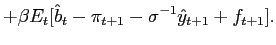 $\displaystyle +\beta E_{t}[\hat{b}_{t}-\pi_{t+1}-\sigma^{-1}\hat{y}_{t+1}+f_{t+1}].$