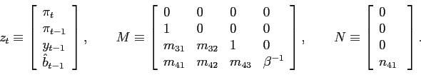 \begin{displaymath} z_{t}\equiv\left[ \begin{array}[c]{l} \pi_{t}\ \pi_{t-1}\\... ...egin{array}[c]{l} 0\ 0\ 0\ n_{41} \end{array}\right] . \end{displaymath}
