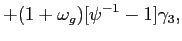 $\displaystyle +(1+\omega_{g})[\psi^{-1}-1]\gamma_{3},$