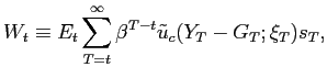 $\displaystyle W_{t}\equiv E_{t}\sum_{T=t}^{\infty}\beta^{T-t}\tilde{u}_{c}(Y_{T}-G_{T} ;\xi_{T})s_{T}, $