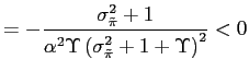 $\displaystyle =-\frac {\sigma_{\tilde{\pi}}^{2}+1}{\alpha^{2}\Upsilon\left( \sigma_{\tilde{\pi} }^{2}+1+\Upsilon\right) ^{2}}<0$