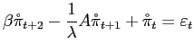 $\displaystyle \beta\mathring{\pi}_{t+2}-\frac{1}{\lambda}A\mathring{\pi}_{t+1}+\mathring {\pi}_{t}=\varepsilon_{t}$