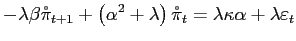 $\displaystyle -\lambda\beta\mathring{\pi}_{t+1}+\left( \alpha^{2}+\lambda\right) \mathring{\pi}_{t}=\lambda\kappa\alpha+\lambda\varepsilon_{t}$