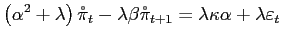 $\displaystyle \left( \alpha^{2}+\lambda\right) \mathring{\pi}_{t}-\lambda\beta \mathring{\pi}_{t+1}=\lambda\kappa\alpha+\lambda\varepsilon_{t}$
