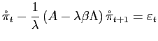 $\displaystyle \mathring{\pi}_{t}-\frac{1}{\lambda}\left( A-\lambda\beta\Lambda\right) \mathring{\pi}_{t+1}=\varepsilon_{t}$