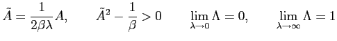 $\displaystyle \tilde{A}=\frac{1}{2\beta\lambda}A,\qquad\tilde{A}^{2}-\frac{1}{\... ..._{\lambda\rightarrow0}\Lambda=0,\qquad\lim_{\lambda\rightarrow \infty}\Lambda=1$