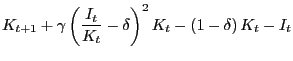 $\displaystyle K_{t+1}+\gamma\left( \frac{I_{t}}{K_{t}}-\delta\right) ^{2}K_{t}-\left( 1-\delta\right) K_{t}-I_{t}$