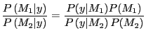 $\displaystyle \frac{P\left( M_{1}\vert y\right) }{P\left( M_{2}\vert y\right) }=\frac {P(y\vert M_{1})P(M_{1})}{P\left( y\vert M_{2}\right) P(M_{2})} $