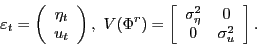 \begin{displaymath} \varepsilon_{t}=\left( \begin{array}[c]{c} \eta_{t}\ u_{t}... ...igma_{\eta}^{2} & 0\ 0 & \sigma_{u}^{2} \end{array}\right] . \end{displaymath}