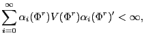 $\displaystyle \sum_{i=0}^{\infty}\alpha_{i}(\Phi^{r})V(\Phi^{r})\alpha_{i}(\Phi^{r} )^{\prime}<\infty, $