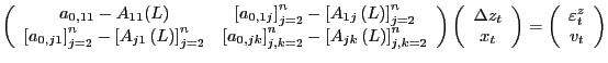 $\displaystyle \left( \begin{array}[c]{cc} a_{0,11}-A_{11}(L) & \left[ a_{0,1j}\... ...ht) =\left( \begin{array}[c]{c} \varepsilon_{t}^{z}\\ v_{t} \end{array} \right)$