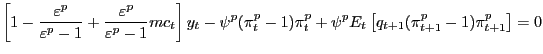 $\displaystyle \left[ {1-\frac{\varepsilon^{p}}{\varepsilon^{p}-1}+\frac{\varepsilon^{p} }{\varepsilon^{p}-1}mc_{t} } \right] y_{t} -\psi^{p}(\pi_{t}^{p} -1)\pi _{t}^{p} +\psi^{p}E_{t} \left[ {q_{t+1} (\pi_{t+1}^{p} -1)\pi_{t+1}^{p} } \right] =0 $
