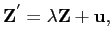 $\displaystyle \mathbf{Z}^{^{\prime}}=\mathbf{\lambda Z}+\mathbf{u},$