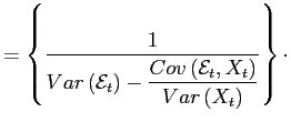 $\displaystyle =\left\{ \frac{1}{Var\left( \mathcal{E}_{t}\right) -\dfrac {Cov\left( \mathcal{E}_{t},X_{t}\right) }{Var\left( X_{t}\right) } }\right\} \cdot$