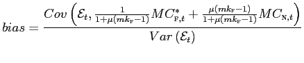$\displaystyle bias=\frac{Cov\left( \mathcal{E}_{t},\frac{1}{1+\mu\left( mk_{\text{\textsc{f}}}-1\right) }MC_{\text{\textsc{f}},t}^{\ast}+\frac {\mu\left( mk_{\text{\textsc{f}}}-1\right) }{1+\mu\left( mk_{\text{\textsc{f}}}-1\right) }MC_{\text{\textsc{n}},t}\right) }{Var\left( \mathcal{E}_{t}\right) } $