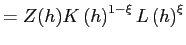 $\displaystyle =Z(h)K\left( h\right) ^{1-\xi}L\left( h\right) ^{\xi}$