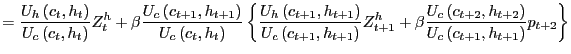$\displaystyle =\frac{U_{h}\left( c_{t},h_{t}\right) }{U_{c}\left( c_{t} ,h_{t}\right) }Z_{t}^{h}+\beta\frac{U_{c}\left( c_{t+1},h_{t+1}\right) }{U_{c}\left( c_{t},h_{t}\right) }\left\{ \frac{U_{h}\left( c_{t+1} ,h_{t+1}\right) }{U_{c}\left( c_{t+1},h_{t+1}\right) }Z_{t+1}^{h} +\beta\frac{U_{c}\left( c_{t+2},h_{t+2}\right) }{U_{c}\left( c_{t+1} ,h_{t+1}\right) }p_{t+2}\right\}$