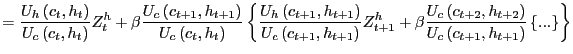 $\displaystyle =\frac{U_{h}\left( c_{t},h_{t}\right) }{U_{c}\left( c_{t} ,h_{t}\right) }Z_{t}^{h}+\beta\frac{U_{c}\left( c_{t+1},h_{t+1}\right) }{U_{c}\left( c_{t},h_{t}\right) }\left\{ \frac{U_{h}\left( c_{t+1} ,h_{t+1}\right) }{U_{c}\left( c_{t+1},h_{t+1}\right) }Z_{t+1}^{h} +\beta\frac{U_{c}\left( c_{t+2},h_{t+2}\right) }{U_{c}\left( c_{t+1} ,h_{t+1}\right) }\left\{ ...\right\} \right\}$