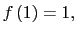 $\displaystyle f\left( 1\right) =1,$