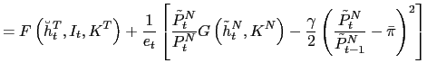 $\displaystyle =F\left( \breve{h}_{t}^{T},I_{t},K^{T}\right) +\frac{1} {e_{t}}\left[ \frac{\tilde{P}_{t}^{N}}{P_{t}^{N}}G\left( \tilde{h}_{t} ^{N},K^{N}\right) -\frac{\gamma}{2}\left( \frac{\tilde{P}_{t}^{N}}{\tilde {P}_{t-1}^{N}}-\bar{\pi}\right) ^{2}\right]$