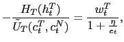$\displaystyle -\frac{H_{T}(h_{t}^{T})}{\tilde{U}_{T}(c_{t}^{T},c_{t}^{N})}=\frac{w_{t}^{T} }{1+\frac{\eta}{e_{t}}},$