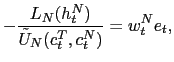 $\displaystyle -\frac{L_{N}(h_{t}^{N})}{\tilde{U}_{N}(c_{t}^{T},c_{t}^{N})}=w_{t}^{N}e_{t},$