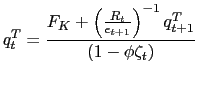 $\displaystyle q_{t}^{T}=\frac{F_{K}+\left( \frac{R_{t}}{\epsilon_{t+1}}\right) ^{-1}q_{t+1}^{T}}{(1-\phi\zeta_{t})}$