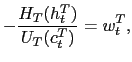 $\displaystyle -\frac{H_{T}(h_{t}^{T})}{U_{T}(c_{t}^{T})}=w_{t}^{T},$