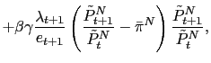 $\displaystyle +\beta\gamma\frac{\lambda_{t+1}}{e_{t+1}}\left( \frac{\tilde{P}_{t+1}^{N} }{\tilde{P}_{t}^{N}}-\bar{\pi}^{N}\right) \frac{\tilde{P}_{t+1}^{N}} {\tilde{P}_{t}^{N}},$
