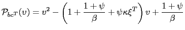 $\displaystyle \mathcal{P}_{bc^{T}}(v)=v^{2}-\left( 1+\frac{1+\psi}{\beta}+\psi\kappa\xi ^{T}\right) v+\frac{1+\psi}{\beta} $