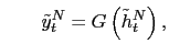 $\displaystyle \qquad\tilde {y}_{t}^{N}=G\left( \tilde{h}_{t}^{N}\right) , $