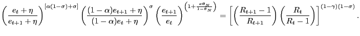 $\displaystyle \left( \frac{e_{t}+\eta}{e_{t+1}+\eta}\right) ^{\left[ \alpha (1-\sigma)+\sigma\right] }\left( \frac{(1-\alpha)e_{t+1}+\eta} {(1-\alpha)e_{t}+\eta}\right) ^{\sigma}\left( \frac{e_{t+1}}{e_{t}}\right) ^{\left( 1+\frac{\sigma\theta_{N}}{1-\theta_{N}}\right) }=\left[ \left( \frac{R_{t+1}-1}{R_{t+1}}\right) \left( \frac{R_{t}}{R_{t}-1}\right) \right] ^{(1-\gamma)(1-\sigma)}. $