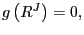 $ g\left( R^{J}\right) =0,$