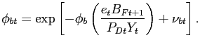 $\displaystyle \phi_{bt}=\exp\left[ -\phi_{b}\left( \frac{e_{t}B_{Ft+1}}{P_{Dt}Y_{t} }\right) +\nu_{bt}\right] .$