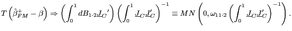 $\displaystyle T\left( \hat{\beta}_{FM}^{+}-\beta\right) \Rightarrow\left( \int_... ... \int_{0}^{1}\underline{J}_{C}\underline{J} _{C}^{\prime}\right) ^{-1}\right) .$