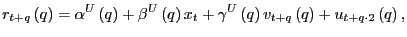 $\displaystyle r_{t+q}\left( q\right) =\alpha^{U}\left( q\right) +\beta^{U}\left... ...gamma^{U}\left( q\right) v_{t+q}\left( q\right) +u_{t+q\cdot2}\left( q\right) ,$