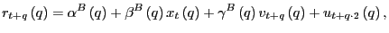 $\displaystyle r_{t+q}\left( q\right) =\alpha^{B}\left( q\right) +\beta^{B}\left... ...gamma^{B}\left( q\right) v_{t+q}\left( q\right) +u_{t+q\cdot2}\left( q\right) ,$