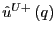 $ \hat{u}^{U+}\left( q\right) $