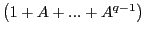 $ \left ( 1+A+...+A^{q-1}\right ) $