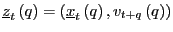 $ \underline{z}_{t}\left( q\right) =\left( \underline{x}_{t}\left( q\right) ,v_{t+q}\left( q\right) \right) $
