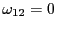 $ \omega_{12}=0$