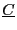 $ \underline{C}$