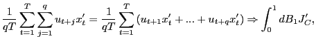 $\displaystyle \frac{1}{qT}\sum_{t=1}^{T}\sum_{j=1}^{q}u_{t+j}x_{t}^{\prime}=\fr... ...+...+u_{t+q}x_{t}^{\prime}\right) \Rightarrow\int_{0}^{1}dB_{1}J_{C}^{\prime}, $