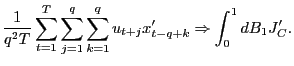 $\displaystyle \frac{1}{q^{2}T}\sum_{t=1}^{T}\sum_{j=1}^{q}\sum_{k=1}^{q}u_{t+j} x_{t-q+k}^{\prime}\Rightarrow\int_{0}^{1}dB_{1}J_{C}^{\prime}. $