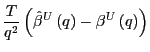 $\displaystyle \frac{T}{q^{2}}\left( \hat{\beta}^{U}\left( q\right) -\beta^{U}\left( q\right) \right)$