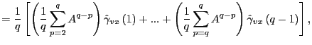 $\displaystyle =\frac{1}{q}\left[ \left( \frac{1}{q}\sum_{p=2}^{q}A^{q-p}\right)... ...1}{q}\sum_{p=q} ^{q}A^{q-p}\right) \hat{\gamma}_{vx}\left( q-1\right) \right] ,$
