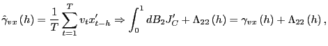 $\displaystyle \hat{\gamma}_{vx}\left( h\right) =\frac{1}{T}\sum_{t=1}^{T}v_{t} ... ...{22}\left( h\right) =\gamma_{vx}\left( h\right) +\Lambda_{22}\left( h\right) , $